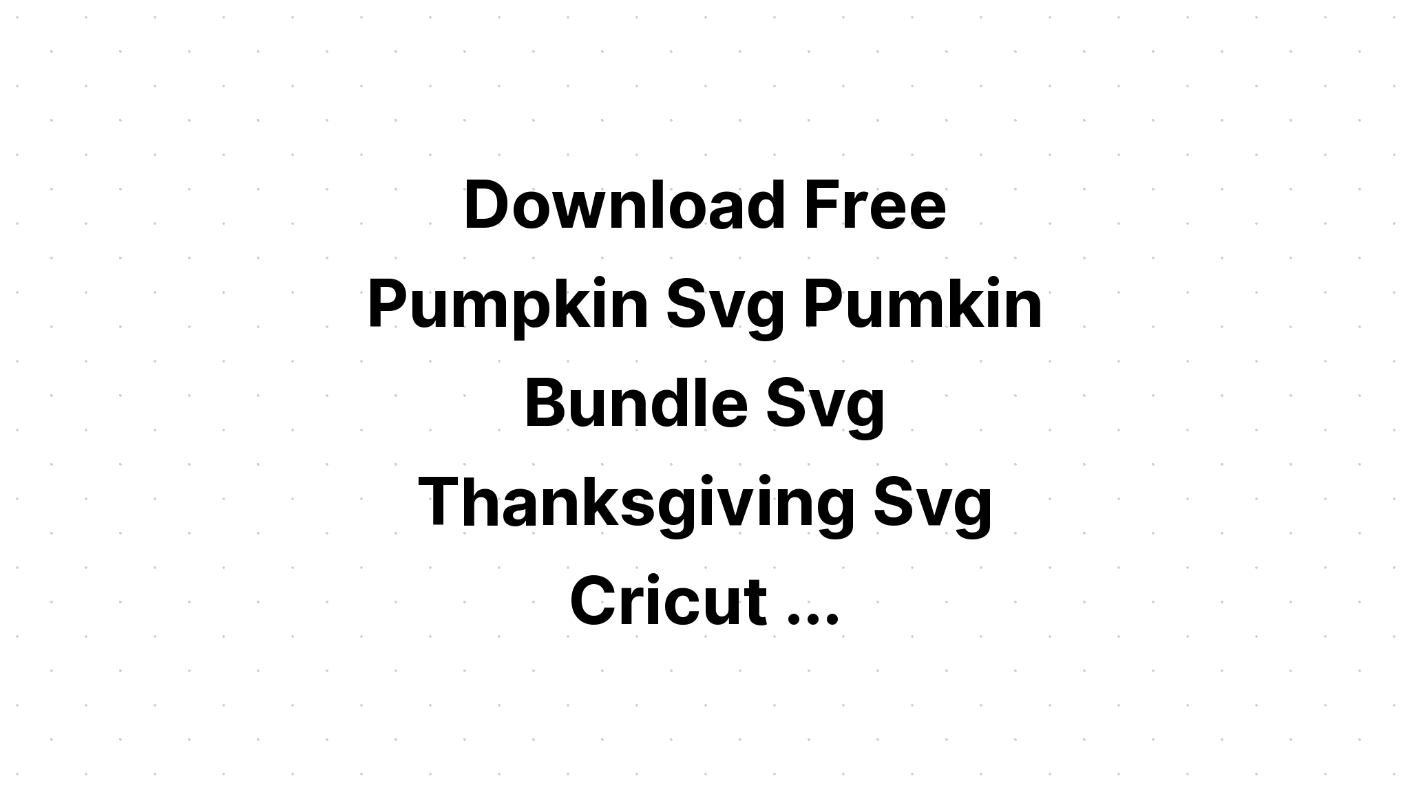 Download Thanksgiving Svg Bundle For Cricut SVG File